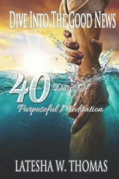 Dive Into the Good News: 40 Days of Purposeful Meditation - Thomas, Latesha W.