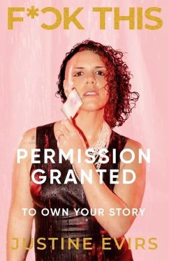 Fuck This: Permission Granted to Own Your Story - Evirs, Justine