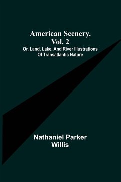 American Scenery, Vol. 2; or, Land, lake, and river illustrations of transatlantic nature - Parker Willis, Nathaniel