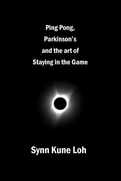 Ping Pong, Parkinsons and the Art of Staying in the Game - Loh, Synn Kune