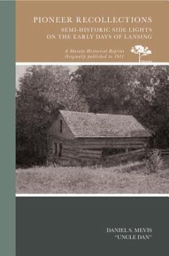 Pioneer Recollections: Semi-Historic Side Lights on the Early Days of Lansing - Mevis (Uncle Dan), Daniel S.