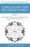 Conceiving the Inconceivable Part 2: A Scientific Commentary on Ved&#257;nta S&#363;tras