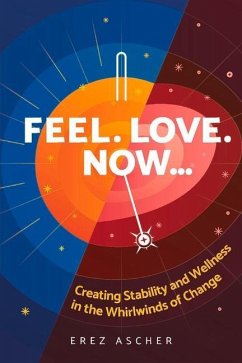 Feel. Love. Now...: Creating Stability and Wellness in the Whirlwinds of Change - Ascher, Erez