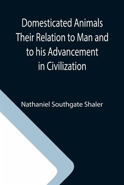 Domesticated Animals Their Relation to Man and to his Advancement in Civilization - Southgate Shaler, Nathaniel