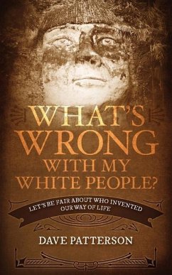 What's Wrong With My White People?: Let's Be Fair About Who Invented Our Way of Life - Patterson, Dave
