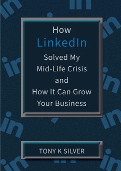 How LinkedIn Solved My Mid-Life Crisis and How It Can Grow Your Business - Silver, Tony K