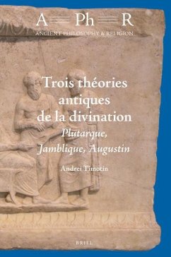 Trois Théories Antiques de la Divination: Plutarque, Jamblique, Augustin - Timotin, Andrei