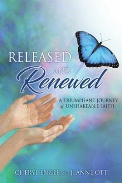 Released and Renewed: A Triumphant Journey of Unshakeable Faith - Ott, Jeanne; Engle, Cheryl