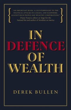 In Defence of Wealth: A Modest Rebuttal to the Charge the Rich Are Bad for Society - Bullen, Derek