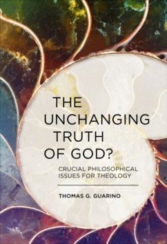 The Unchanging Truth of God?: Crucial Philosophical Issues for Theology - Guarino, Thomas G.