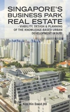 Singapore's Business Park Real Estate: - Viability, Design & Planning of the Knowledge-Based Urban Development (Kbud) - Ho, Kim Hin David