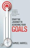 Start the Journey to Achieving Your Goals: A Guide to Navigating the Path to Goal-Focused Success