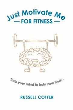 Just Motivate Me - For Fitness: Train Your Mind to Train Your Body. - Cotter, Russell