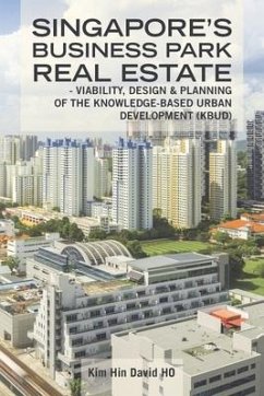 Singapore's Business Park Real Estate: - Viability, Design & Planning of the Knowledge-Based Urban Development (Kbud) - Ho, Kim Hin David