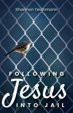 Following Jesus into Jail - Teichmann, Shannon