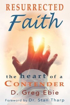 Resurrected Faith The Heart of a Contender - Ebie, D. Greg