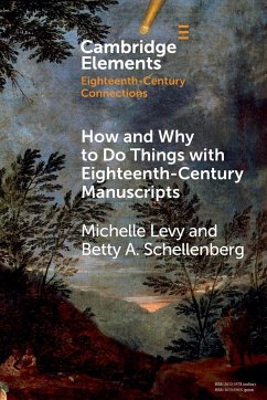 How and Why to Do Things with Eighteenth-Century Manuscripts - Levy, Michelle (Simon Fraser University, British Columbia); Schellenberg, Betty A. (Simon Fraser University, British Columbia)