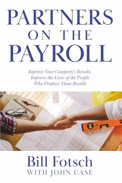 Partners on the Payroll: Improve Your Company's Results; Improve the Lives of the People Who Produce Those Results - Fotsch, Bill