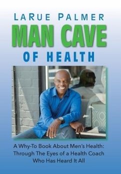 Man Cave of Health: A Why-To Book About Men's Health: Through The Eyes of a Health Coach Who Has Heard It All - Palmer, Larue