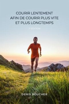 Courir lentement afin de courir plus vite et plus longtemps - 2e édition - Boucher, Denis