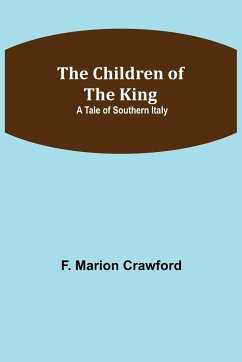 The Children of the King; A Tale of Southern Italy - Marion Crawford, F.