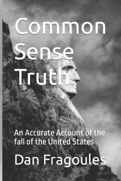 Common Sense Truth: An Accurate Account of the fall of the United States - Fragoules, Dan
