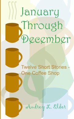 January Through December: Twelve Short Stories - One Coffee Shop - Elder, Audrey L.