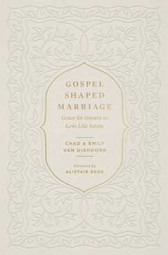 Gospel-Shaped Marriage - Van Dixhoorn, Chad; Van Dixhoorn, Emily