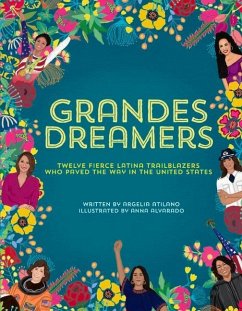 Grandes Dreamers: Twelve Fierce Latina Trailblazers Who Paved the Way in the United States - Atilano, Argelia