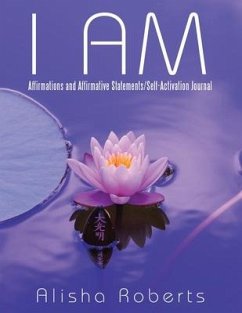 I Am: Affirmations and Affirmative Statements/Self-Activation Journal - Roberts, Alisha