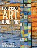 Foolproof Art Quilting: Color, Layer, Stitch; Rediscover Creative Play