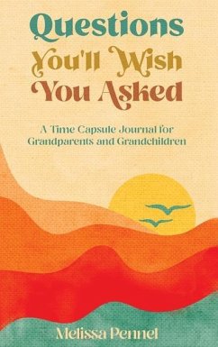 Questions You'll Wish You Asked: A Time Capsule Journal for Grandparents and Grandchildren - Pennel, Melissa