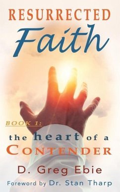 Resurrected Faith The Heart of a Contender - Ebie, D Greg