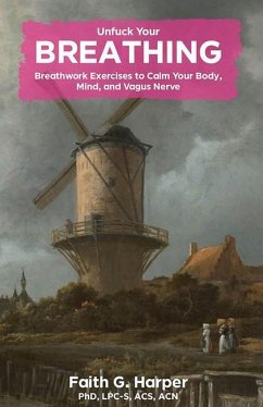 Unfuck Your Breathing: Breathwork Exercises to Calm Your Body, Mind, and Vagus Nerve - Harper, Faith G.