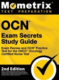 OCN Exam Secrets Study Guide - Exam Review and OCN Practice Test for the ONCC Oncology Certified Nurse Test OCN Exam Secrets Study Guide - Exam Review and OCN Practice Test for the ONCC Oncology Certified Nurse Test