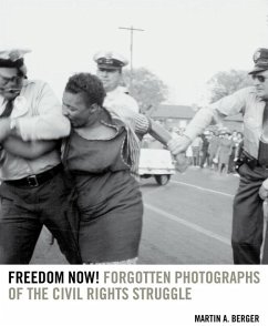 Freedom Now!: Forgotten Photographs of the Civil Rights Struggle - Berger, Martin A.