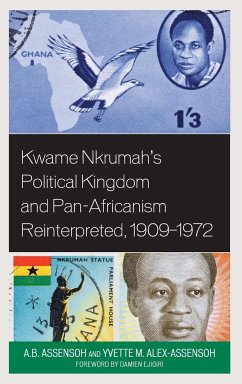 Kwame Nkrumah's Political Kingdom and Pan-Africanism Reinterpreted, 1909-1972 - Assensoh, A. B.; Alex-Assensoh, Yvette M.