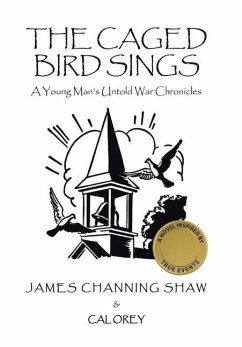 The Caged Bird Sings: A Young Man's Untold War Chronicles - Shaw, James Channing; Orey, Cal