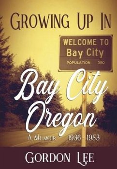 Growing Up In Bay City Oregon: A Memoir 1936 - 1953 - Lee, Gordon