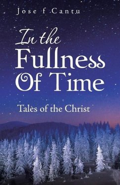 In the Fullness of Time: Tales of the Christ - Cantu, Jose F.