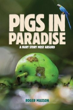 Pigs In Paradise: A Fairy Story Most Absurd - Roger Maxson