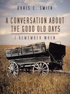 A Conversation About the Good Old Days: I Remember When - Smith, Doris C.