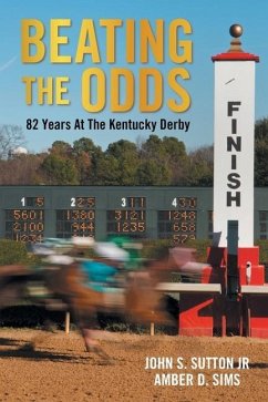 Beating the Odds: 82 Years at the Kentucky Derby - Sutton, John S.; Sims, Amber D.