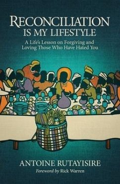 Reconciliation is My Lifestyle: A Life's Lesson on Forgiving and Loving Those Who Have Hated You - Rutayisire, Antoine