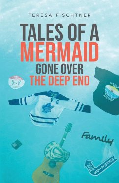 Tales of a Mermaid Gone Over The Deep End - Fischtner, Teresa