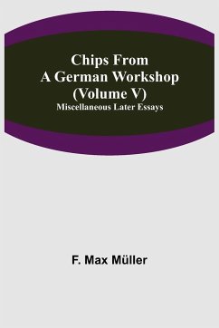 Chips From A German Workshop (Volume V) Miscellaneous Later Essays - Max Müller, F.