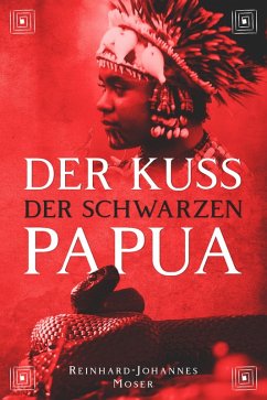 Der Kuss der Schwarzen Papua (eBook, ePUB) - Moser, Reinhard-Johannes