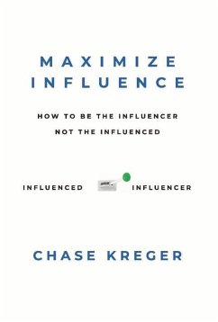 Maximize Influence: How to Be the Influencer, Not the Influenced - Kreger, Chase