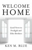 Welcome Home: Good News to Prodigals and Elder Brothers