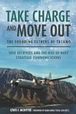 Take Charge and Move Out: The Founding Fathers of Tacamo: True Believers and the Rise of Navy Strategic Communications